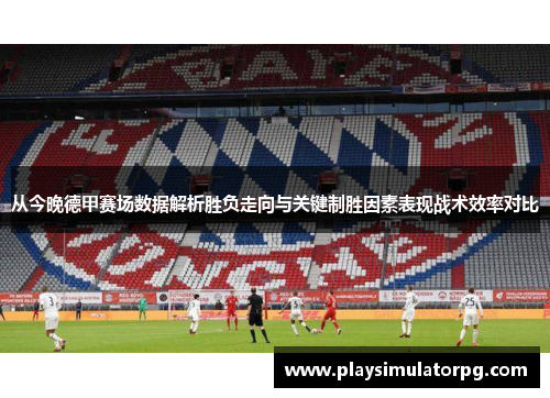 从今晚德甲赛场数据解析胜负走向与关键制胜因素表现战术效率对比 从今晚德甲赛场数据解析胜负走向与关键制胜因素表现战术效率对比