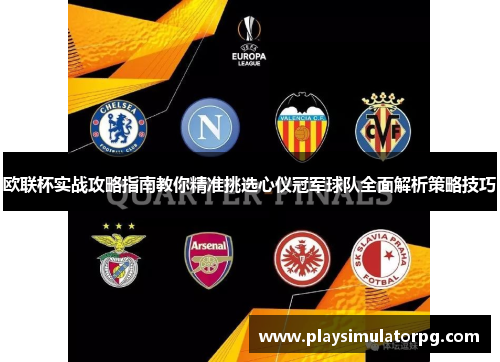 欧联杯实战攻略指南教你精准挑选心仪冠军球队全面解析策略技巧 欧联杯实战攻略指南教你精准挑选心仪冠军球队全面解析策略技巧
